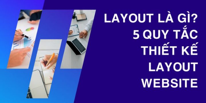 Layout website là gì? Những quy tắc quan trọng trong thiết kế layout cho website