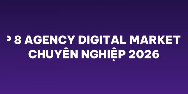 Top 8 agency Digital Marketing chuyên nghiệp 2026
